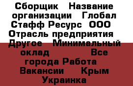 Сборщик › Название организации ­ Глобал Стафф Ресурс, ООО › Отрасль предприятия ­ Другое › Минимальный оклад ­ 50 000 - Все города Работа » Вакансии   . Крым,Украинка